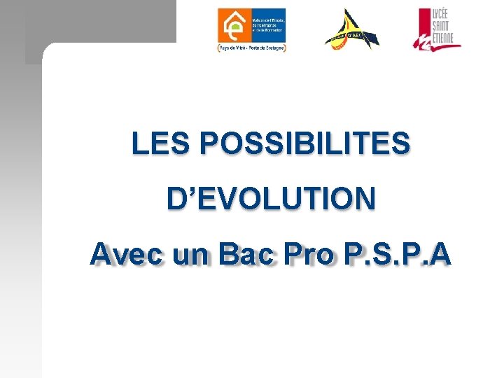 LES POSSIBILITES D’EVOLUTION Avec un Bac Pro P. S. P. A 