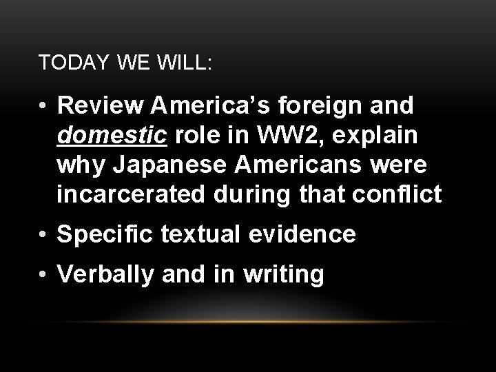 TODAY WE WILL: • Review America’s foreign and domestic role in WW 2, explain