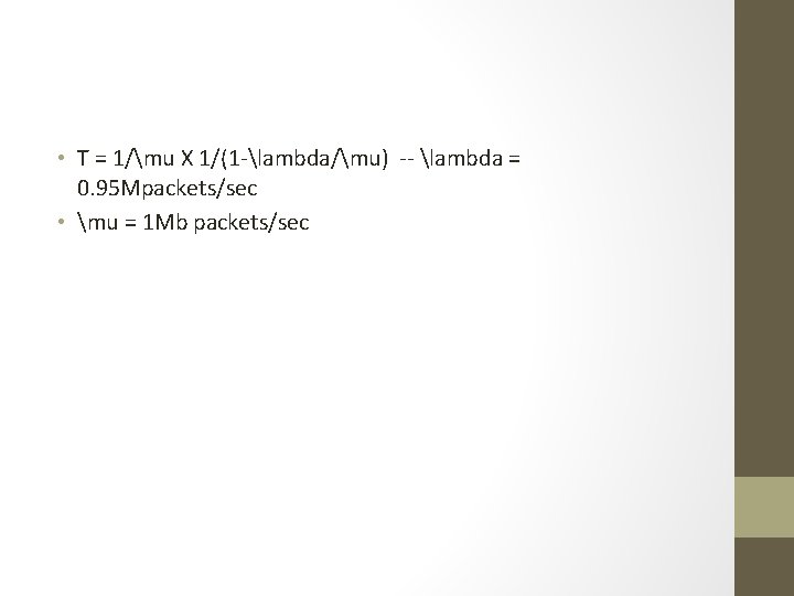  • T = 1/mu X 1/(1 -lambda/mu) -- lambda = 0. 95 Mpackets/sec