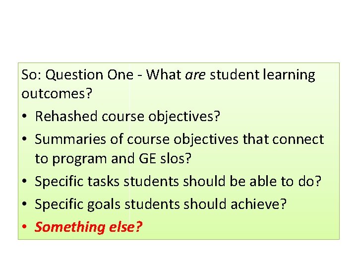 So: Question One - What are student learning outcomes? • Rehashed course objectives? •