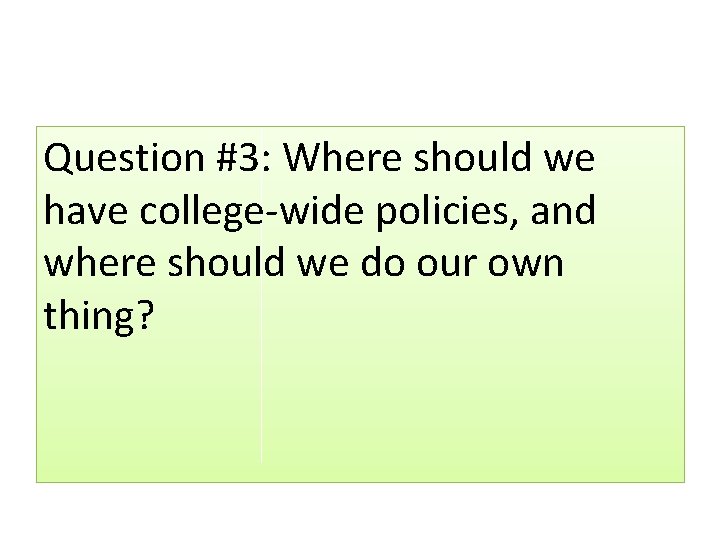 Question #3: Where should we have college-wide policies, and where should we do our