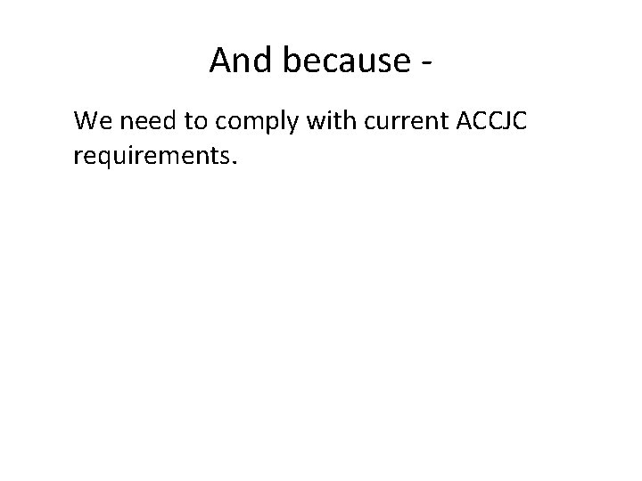 And because We need to comply with current ACCJC requirements. 