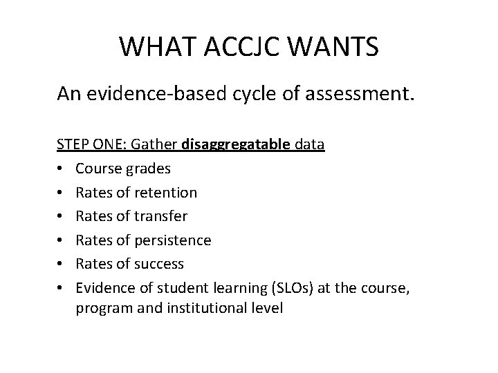 WHAT ACCJC WANTS An evidence-based cycle of assessment. STEP ONE: Gather disaggregatable data •