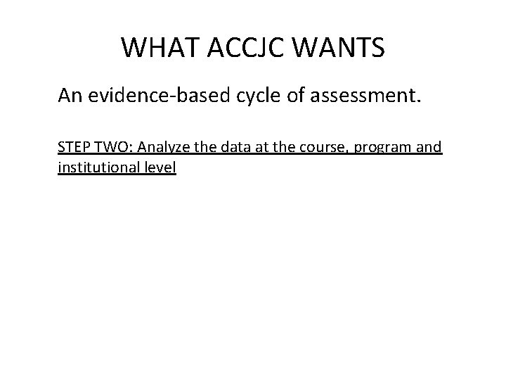 WHAT ACCJC WANTS An evidence-based cycle of assessment. STEP TWO: Analyze the data at