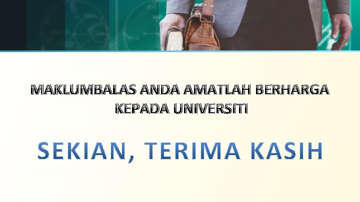 MAKLUMBALAS ANDA AMATLAH BERHARGA KEPADA UNIVERSITI 