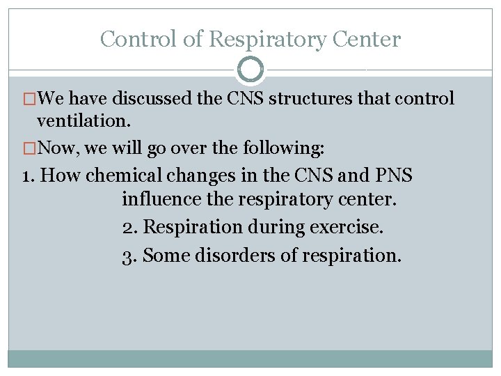 Control of Respiratory Center �We have discussed the CNS structures that control ventilation. �Now,