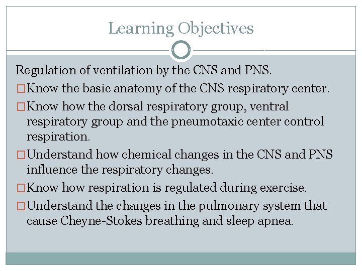 Learning Objectives Regulation of ventilation by the CNS and PNS. �Know the basic anatomy