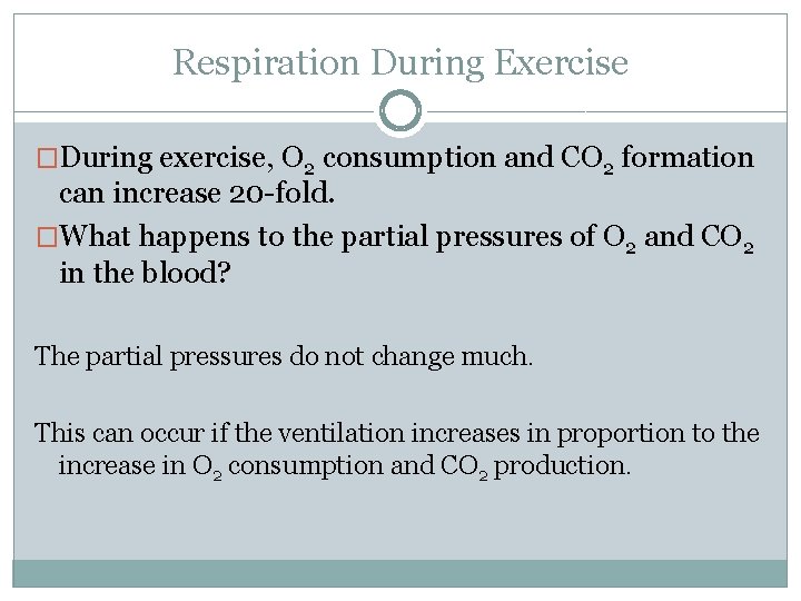 Respiration During Exercise �During exercise, O 2 consumption and CO 2 formation can increase
