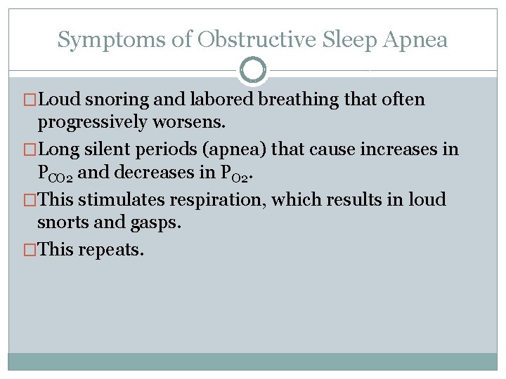 Symptoms of Obstructive Sleep Apnea �Loud snoring and labored breathing that often progressively worsens.