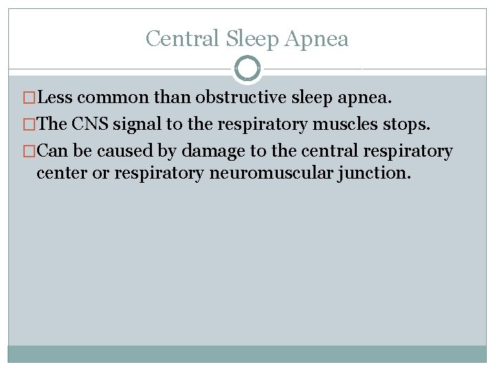 Central Sleep Apnea �Less common than obstructive sleep apnea. �The CNS signal to the