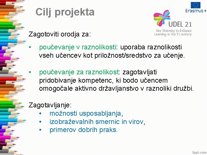 Cilj projekta Zagotoviti orodja za: • poučevanje v raznolikosti: uporaba raznolikosti vseh učencev kot