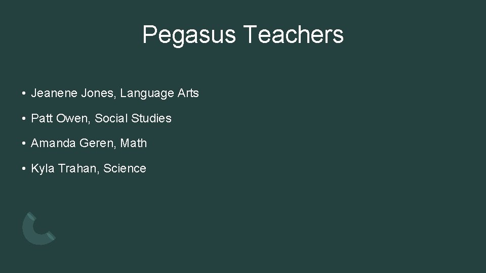 Pegasus Teachers • Jeanene Jones, Language Arts • Patt Owen, Social Studies • Amanda