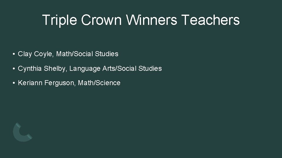 Triple Crown Winners Teachers • Clay Coyle, Math/Social Studies • Cynthia Shelby, Language Arts/Social
