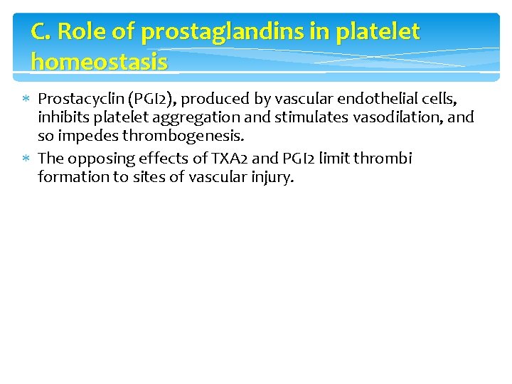 C. Role of prostaglandins in platelet homeostasis Prostacyclin (PGI 2), produced by vascular endothelial