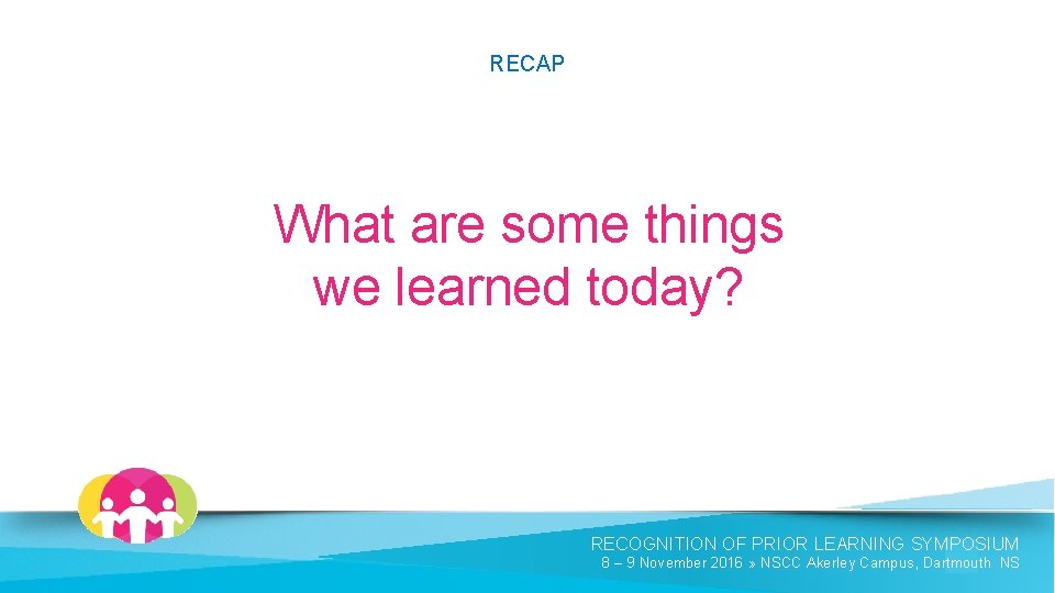 RECAP What are some things we learned today? RECOGNITION OF PRIOR LEARNING SYMPOSIUM 8