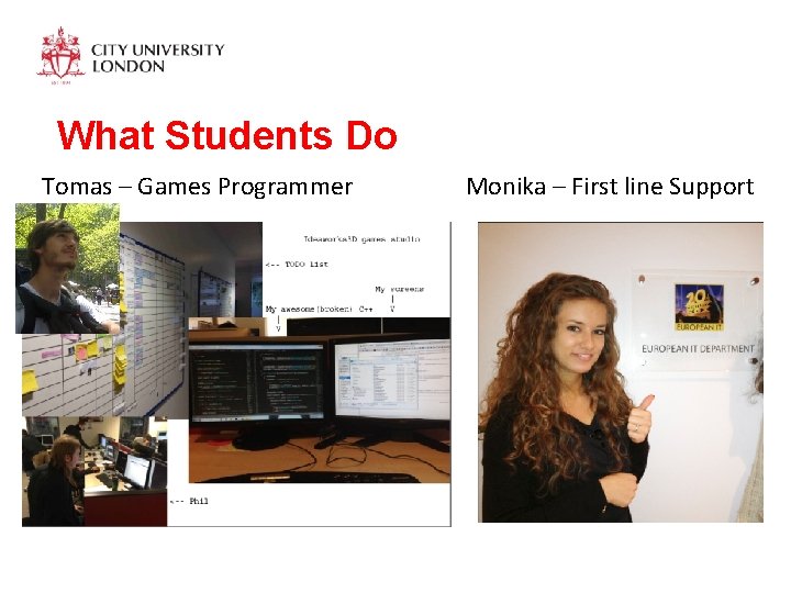 What Students Do Tomas – Games Programmer Monika – First line Support 