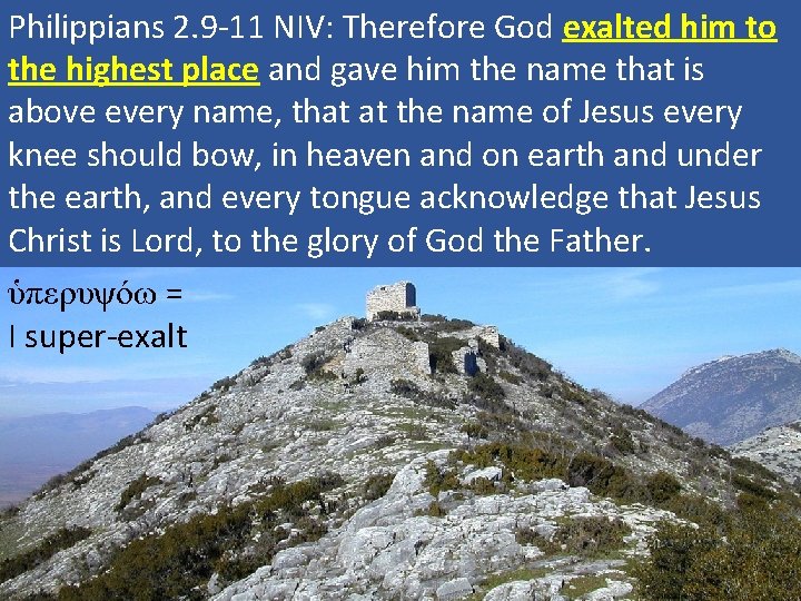 Philippians 2. 9 -11 NIV: Therefore God exalted him to the highest place and