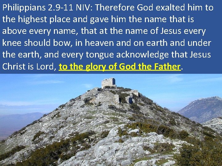Philippians 2. 9 -11 NIV: Therefore God exalted him to the highest place and