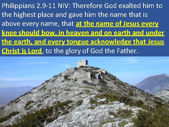 Philippians 2. 9 -11 NIV: Therefore God exalted him to the highest place and