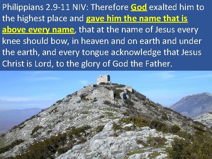 Philippians 2. 9 -11 NIV: Therefore God exalted him to the highest place and