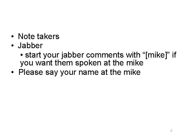  • Note takers • Jabber • start your jabber comments with “[mike]” if