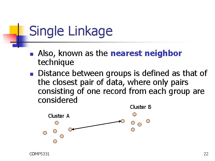 Single Linkage n n Also, known as the nearest neighbor technique Distance between groups