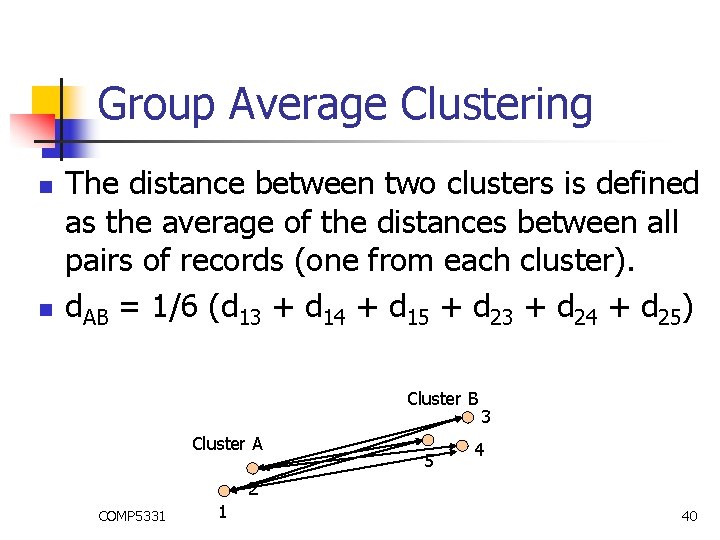 Group Average Clustering n n The distance between two clusters is defined as the