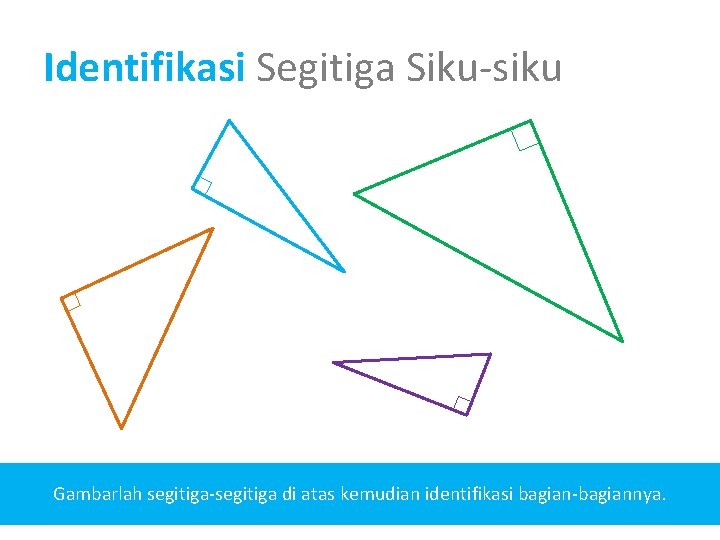 Identifikasi Segitiga Siku-siku Gambarlah segitiga-segitiga di atas kemudian identifikasi bagian-bagiannya. 