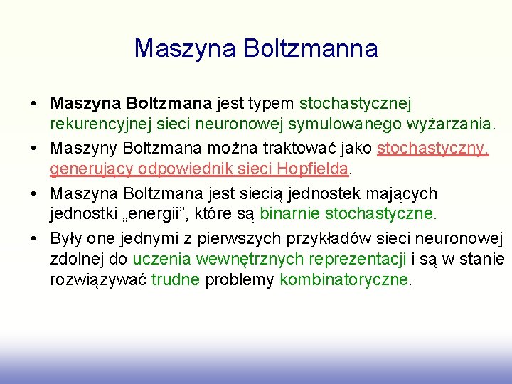 Maszyna Boltzmanna • Maszyna Boltzmana jest typem stochastycznej rekurencyjnej sieci neuronowej symulowanego wyżarzania. •