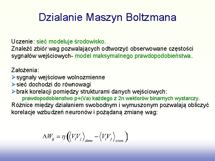 Dzialanie Maszyn Boltzmana Uczenie: sieć modeluje środowisko. Znaleźć zbiór wag pozwalających odtworzyć obserwowane częstości