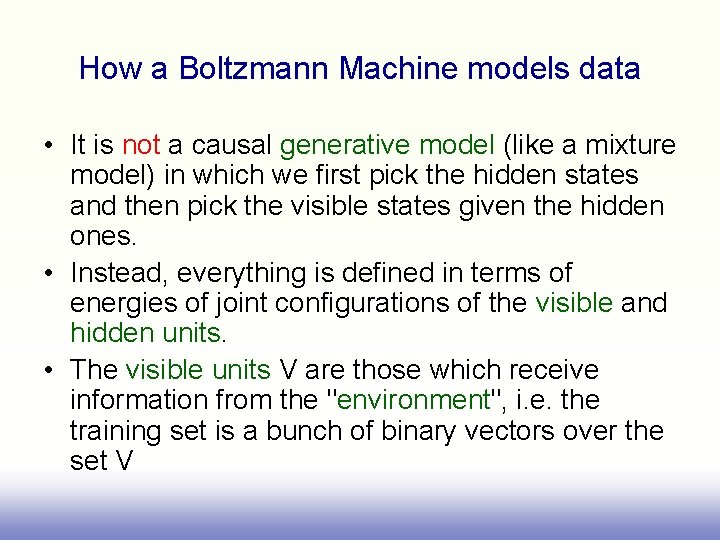 How a Boltzmann Machine models data • It is not a causal generative model