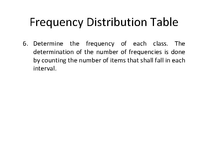 Frequency Distribution Table 6. Determine the frequency of each class. The determination of the Frequency Distribution Table 6. Determine the frequency of each class. The determination of the