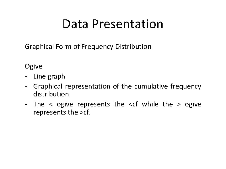Data Presentation Graphical Form of Frequency Distribution Ogive - Line graph - Graphical representation Data Presentation Graphical Form of Frequency Distribution Ogive - Line graph - Graphical representation