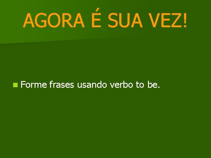 AGORA É SUA VEZ! n Forme frases usando verbo to be. 