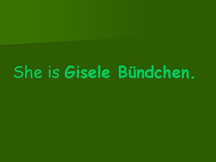 She is Gisele Bündchen. 