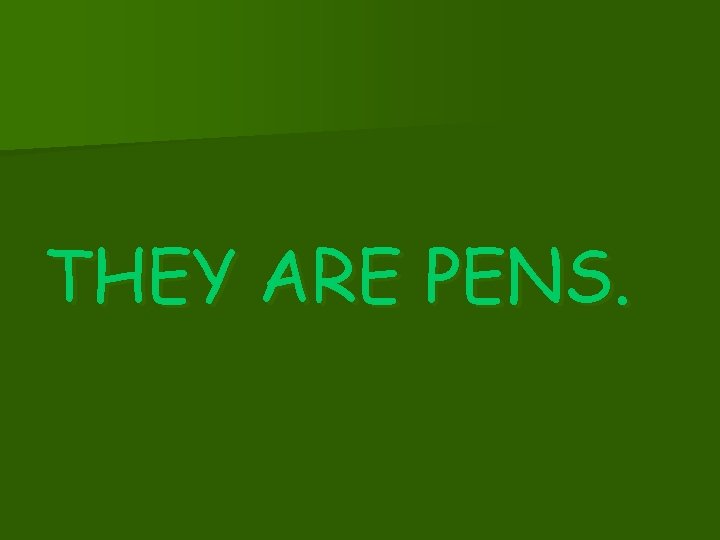 THEY ARE PENS. 