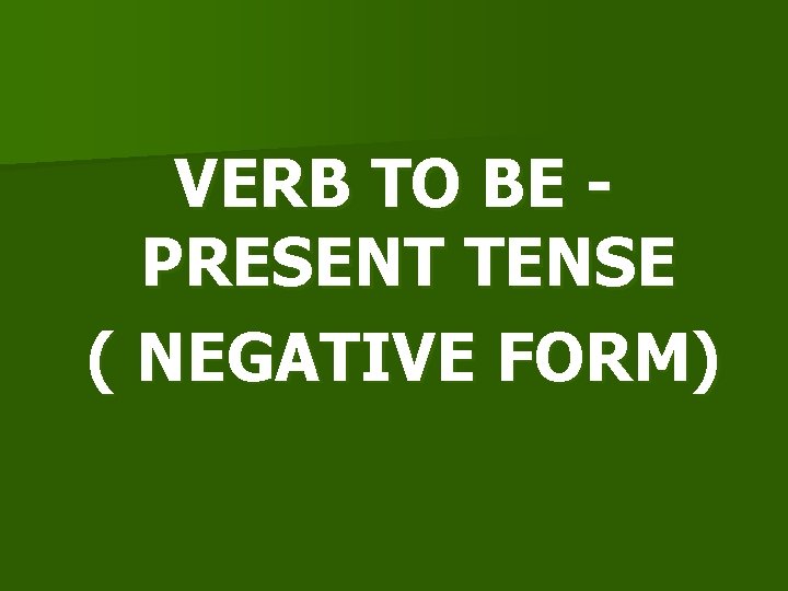 VERB TO BE PRESENT TENSE ( NEGATIVE FORM) 