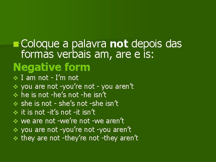 n Coloque a palavra not depois das formas verbais am, are e is: Negative