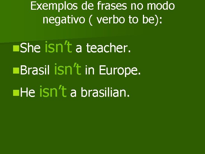 Exemplos de frases no modo negativo ( verbo to be): isn’t a teacher. n.