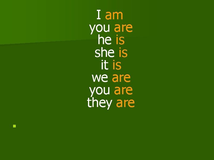 I am you are he is she is it is we are you are
