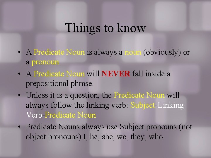 Things to know • A Predicate Noun is always a noun (obviously) or a