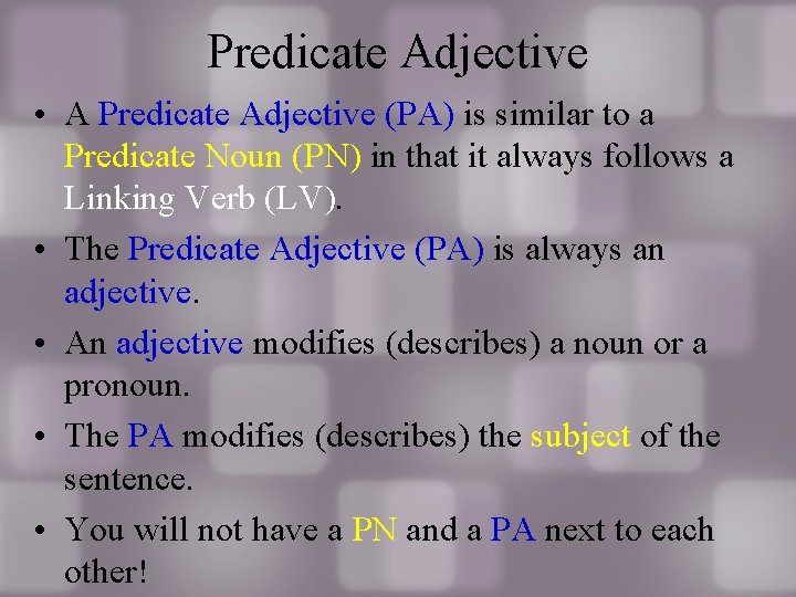 Predicate Adjective • A Predicate Adjective (PA) is similar to a Predicate Noun (PN)