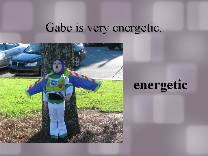 Gabe is very energetic 