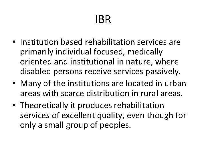 IBR • Institution based rehabilitation services are primarily individual focused, medically oriented and institutional