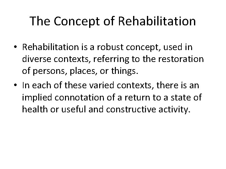 The Concept of Rehabilitation • Rehabilitation is a robust concept, used in diverse contexts,