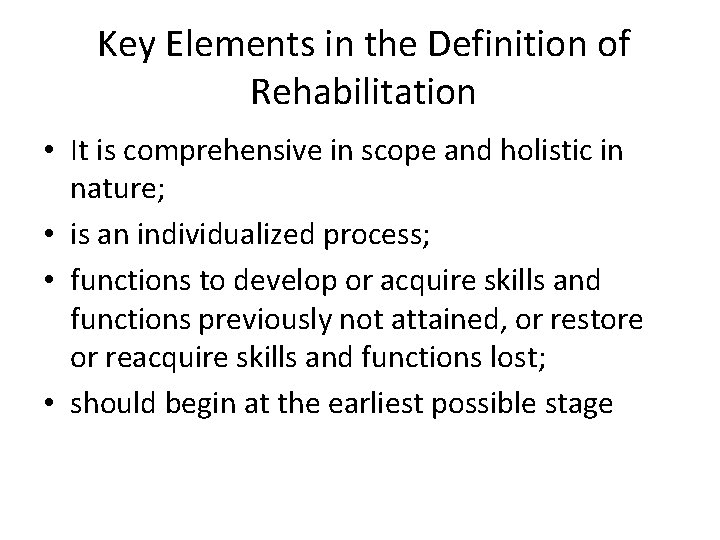 Key Elements in the Definition of Rehabilitation • It is comprehensive in scope and