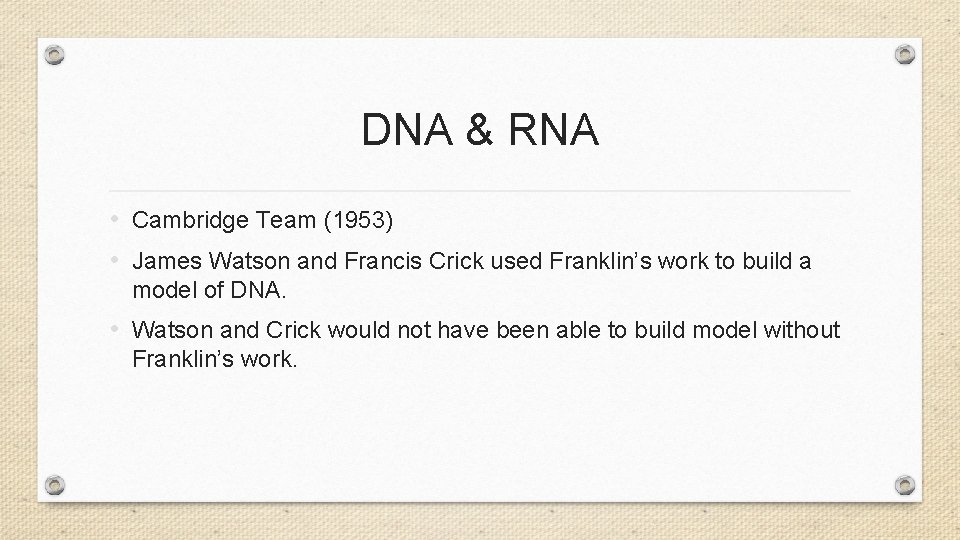 DNA & RNA • Cambridge Team (1953) • James Watson and Francis Crick used