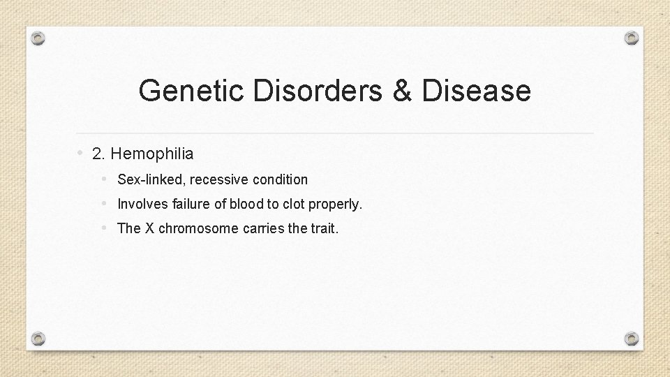 Genetic Disorders & Disease • 2. Hemophilia • Sex-linked, recessive condition • Involves failure