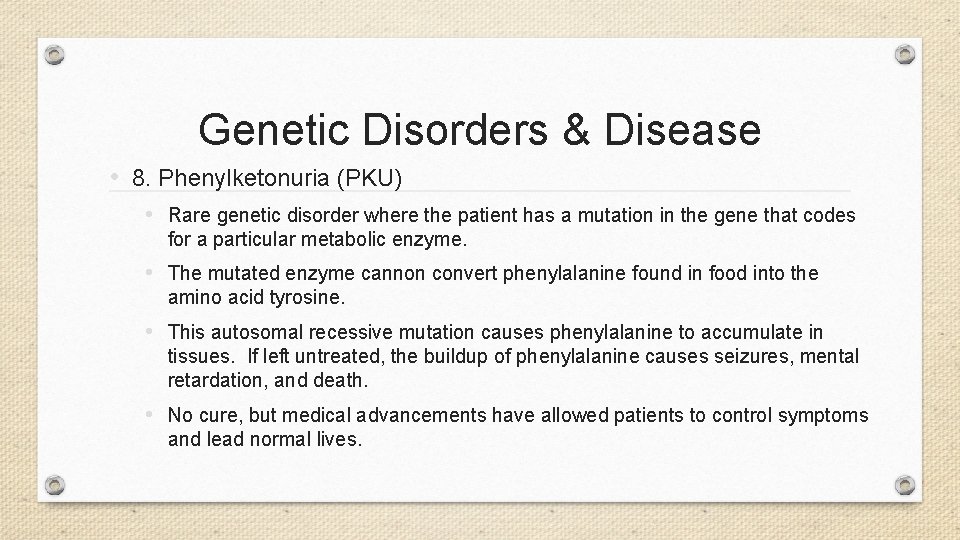 Genetic Disorders & Disease • 8. Phenylketonuria (PKU) • Rare genetic disorder where the