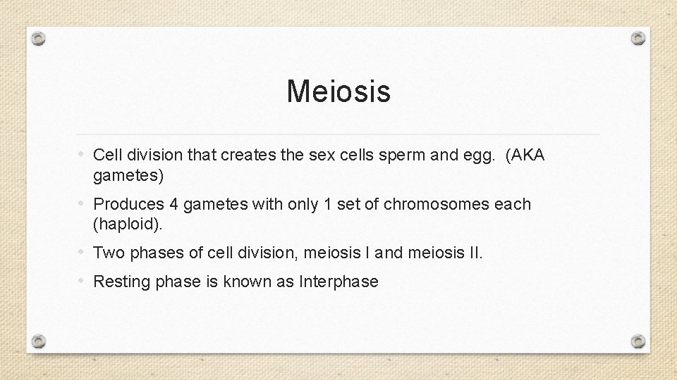 Meiosis • Cell division that creates the sex cells sperm and egg. (AKA gametes)